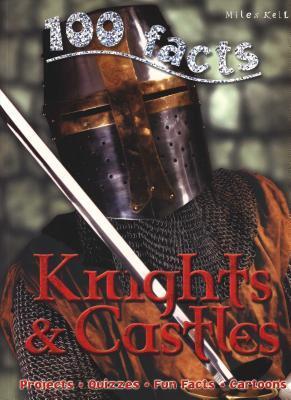 100 Facts - Knights & Castles: An Exciting Medieval World of Brave Knights and Incredible Castles