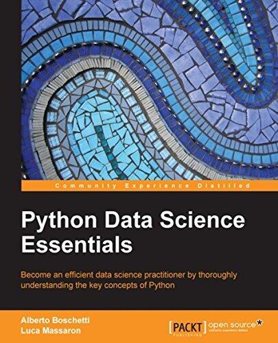 Python Data Science Essentials: Become an Efficient Data Science Practitioner by Thoroughly Understanding the Key Concepts of Python