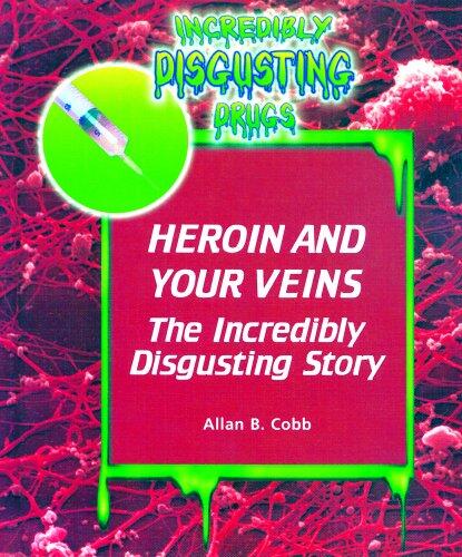 Heroin and Your Veins: The Incredibly Disgusting Story