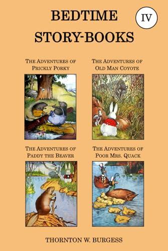 Thornton W. Burgess Collection - The Bedtime Story-books IV: The Adventures of Prickly Porky, the Adventures of Old Man Coyote, the Adventures of Paddy the Beaver, the Adventures of Poor Mrs. Quack