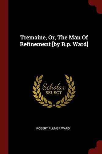 Tremaine, Or, The Man Of Refinement [by R.p. Ward]