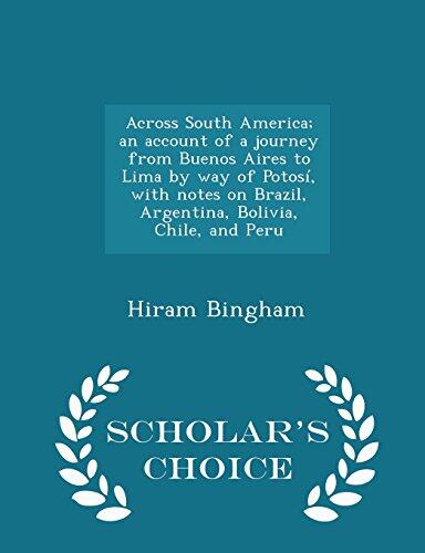 Across South America; an account of a journey from Buenos Aires to Lima by way of Potosí, with notes on Brazil, Argentina, Bolivia, Chile, and Peru
