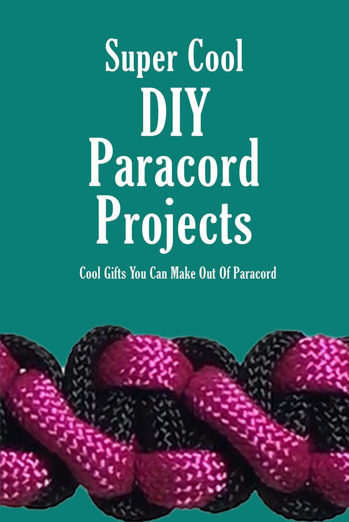 Super Cool DIY Paracord Projects: Cool Gifts You Can Make Out Of Paracord: Craft Paracord Projects