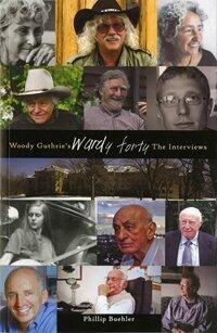 Woody Guthrie's Wardy Forty: The Interviews by Phillip Buehler