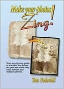 Make Your Photos Zing!: A Step-By-Step Guide to the Ultimate Image