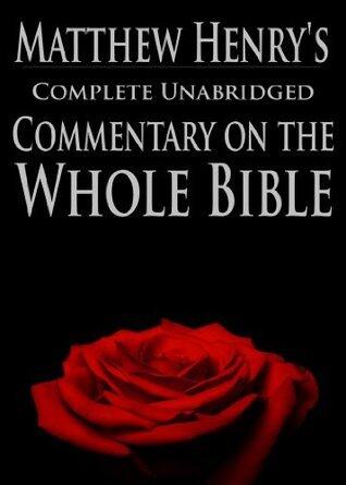 Matthew Henry's Complete Unabridged Commentary on the Whole Bible (An Exposition of All the Books of the Old and New Testament)