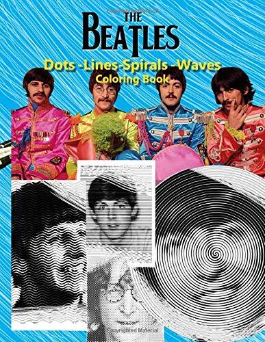 The Beatles Dots Lines Spirals Waves Coloring Book: A New Type Of Dots Lines Spirals Waves Coloring Book. One Of Amazing Coloring Books For Adults To ... A Bunch Of Hand-Drawn Images Of The Beatles
