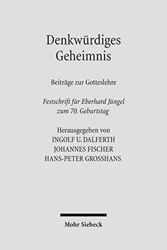 Denkwürdiges Geheimnis: Denkwurdiges Geheimnis- Beitrage zur Gotteslehre- Festschrift fur Eberhard Jungel zum 70. Geburtstag