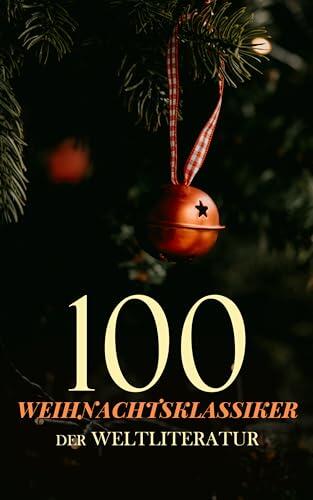 100 Weihnachtsklassiker der Weltliteratur: Der Weihnachtsabend, Kleine Frauen, Der Weihnachtsengel, Der kleine Prinz, Stolz und Vorurteil, Die Schneekönigin, ... Anne auf Green Gables