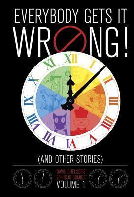 Everybody Gets it Wrong! and Other Stories: David Chelsea's 24-Hour Comics Volume 1