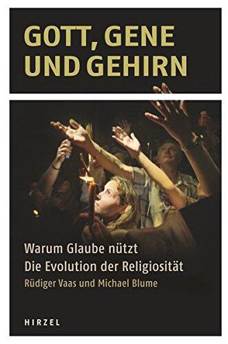 Gott, Gene und Gehirn: Warum Glaube nützt Die Evolution der Religiosität