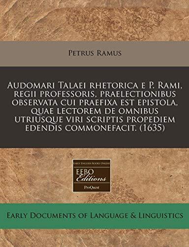 Audomari Talaei rhetorica e P. Rami, regii professoris, praelectionibus observata cui praefixa est epistola, quae lectorem de omnibus utriusque viri ... edendis commonefacit. (1635)