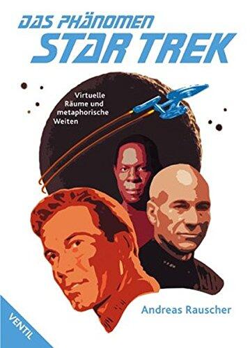 Das Phänomen Star Trek: Virtuelle Räume und metaphorische Weiten