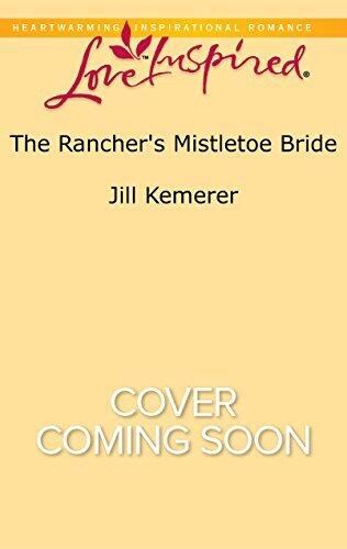 The Rancher's Mistletoe Bride: A Cowboy Christmas Holiday Inspirational Romance