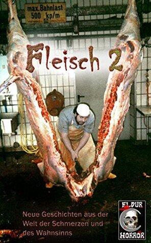 Fleisch 2: Neue Geschichten aus der Welt des Schmerzes und des Wahnsinns