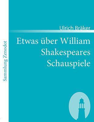 Etwas Über William Shakespeares Schauspiele: Von Einem Armen Ungelehrten Weltbürger, Der Das Glück Genoß, Ihn Zu Lesen Anno 1780 (Sammlung Zenodot)