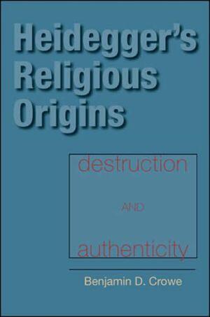 Heidegger's Religious Origins: Destruction and Authenticity