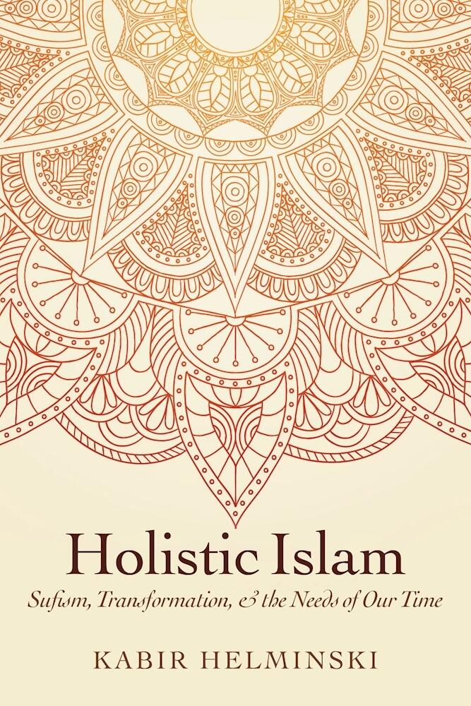 Holistic Islam: Sufism, Transformation, and the Needs of Our Time