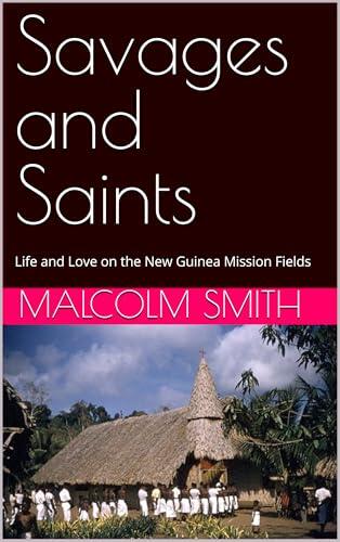 Savages and Saints: Life and Love on the New Guinea Mission Fields