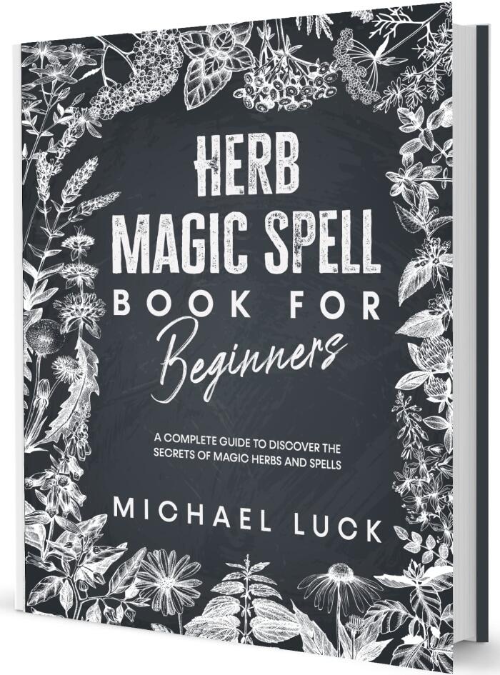 Herb Magic Spell for Beginners: A Complete Guide to Discover the Secrets of Magic Herbs and Spells