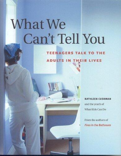 What We Can't Tell You: Teenagers Talk To The Adults In Their Lives