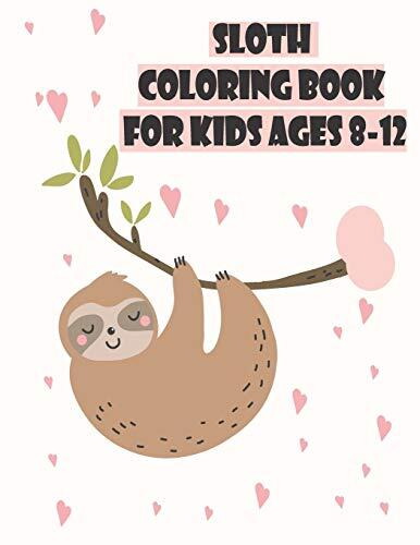 SLOTH COLORING BOOK FOR KIDS AGES 8-12: A Fantastic Collection of Easy, Fun and Super Slow Animal Coloring Pages for Little Kids, Toddlers and ... gifts for Girls and boys who love sloth