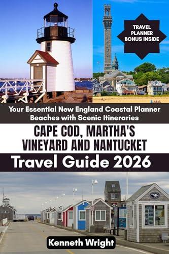 CAPE COD, MARTHA'S VINEYARD AND NANTUCKET TRAVEL GUIDE 2026: Your Essential New England Coastal Planner Beaches with Scenic Itineraries