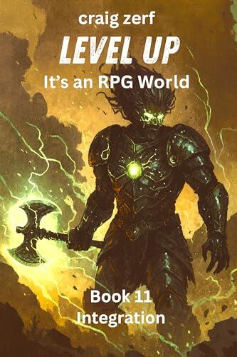 Level up - It's an RPG world Book 11 : Integration: An Earth Apocalypse System Integration LitRPG Adventure novel