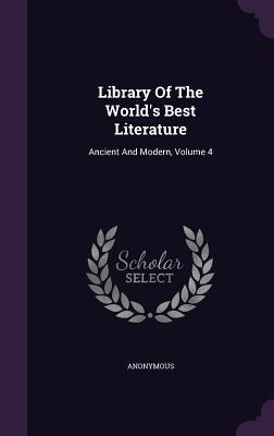 Library Of The World's Best Literature: Ancient And Modern, Volume 4