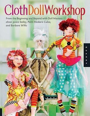 Cloth Doll Workshop: From the Beginning and Beyond with Doll Masters Elinor Peace Bailey, Patti Medaris Culea, and Barbar