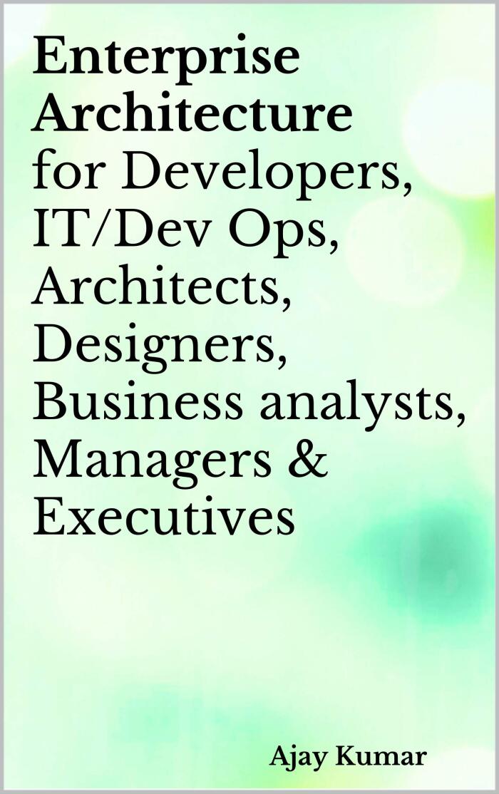 Enterprise Architecture for Developers, IT/Dev Ops, Architects, Designers, Business analysts, Managers & Executives