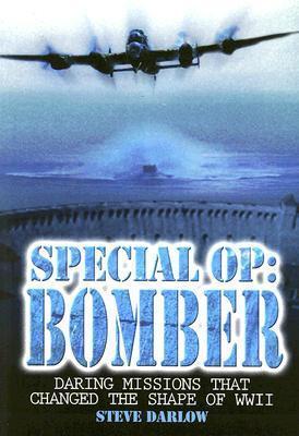 Special Op: Bomber: Daring Missions That Changed the Shape of WWII