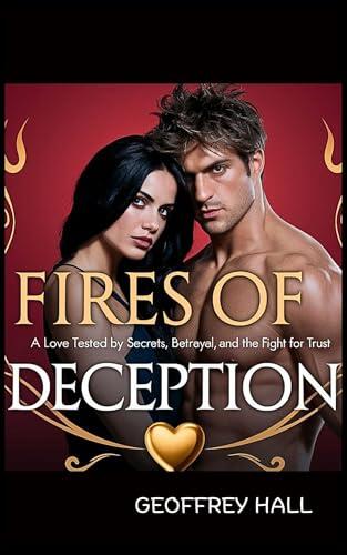 Fires of Deception: A Love Tested by Secrets, Betrayal, and the Fight for Trust