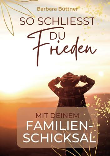 So schliesst Du Frieden mit Deinem FamilienSchicksal