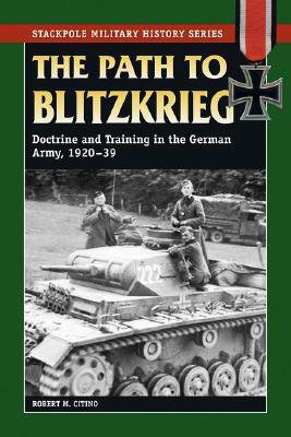 Path to Blitzkrieg: Doctrine and Training in the German Army (1920-39)