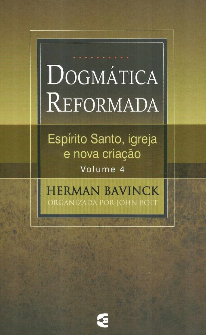 Dogmática Reformada Volume 4: Espírito Santo, Igreja e nova criação