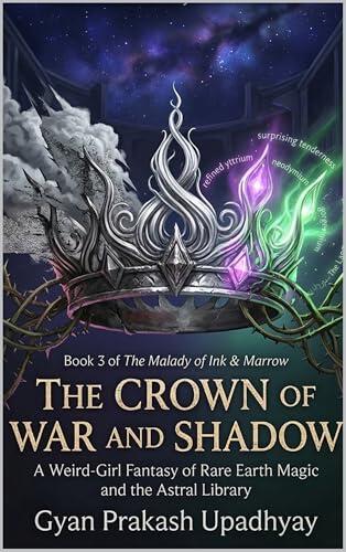 The Crown of War and Shadow: A Weird-Girl Fantasy of Rare Earth Magic and the Astral Library