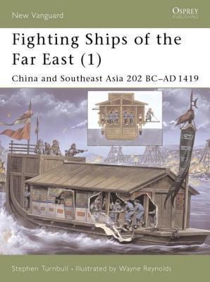Fighting Ships of the Far East (1): China and Southeast Asia 202 BC-AD 1419