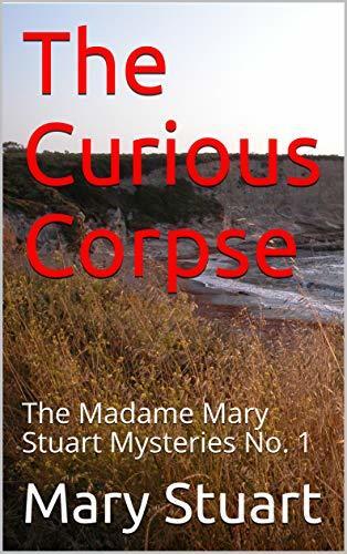 The Curious Corpse: The Madame Mary Stuart Mysteries No. 1