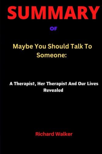 SUMMARY OF Maybe You Should Talk To Someone: A Therapist, Her Therapist And Our Lives Revealed By Lori Gottlieb