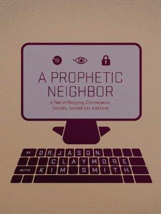 A Prophetic Neighbor A Tale of Blogging, Clairvoyance, Secrets, Twisted Sex, and Love
