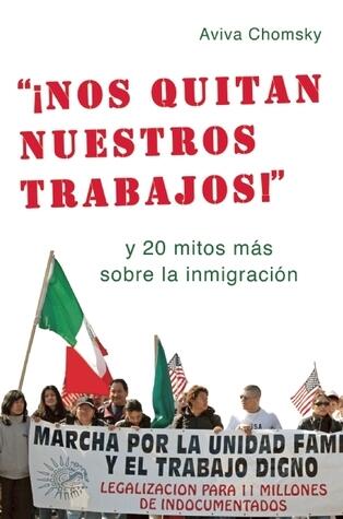 "¡Nos Quitan Nuestros Trabajos!": y 20 mitos más sobre la inmigración