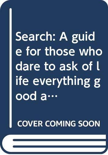 Search: A Guide for Those Who Dare to Ask of Life Everything Good and Beautiful