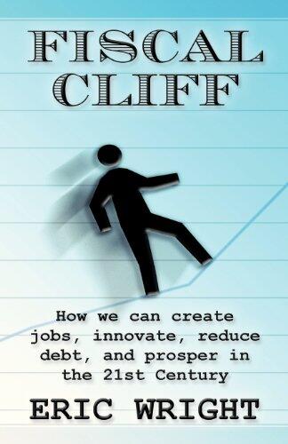 Fiscal Cliff: How We Can Create Jobs, Innovate, Reduce Debt, and Prosper in the 21st Century