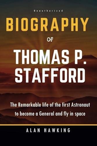 Biography of Thomas P. Stafford: The Remarkable Life of the First Astronaut to Become a General and Fly in Space