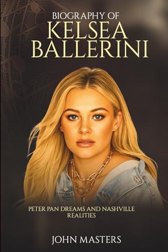 Biography of Kelsea Ballerini: Peter Pan Dreams and Nashville Realities