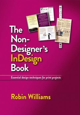 The Non-Designer's InDesign Book: Essential Design Techniques for Print Projects