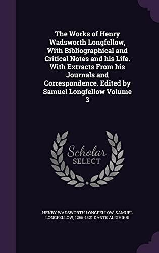The Works of Henry Wadsworth Longfellow, With Bibliographical and Critical Notes and his Life. With Extracts From his Journals and Correspondence. Edited by Samuel Longfellow Volume 3