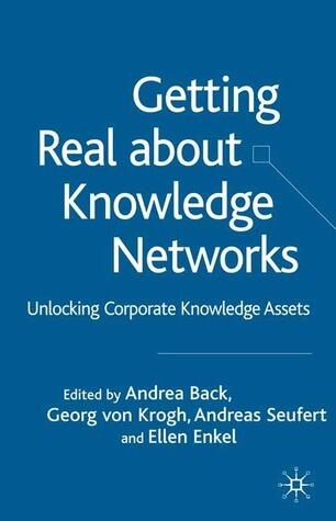 Getting Real About Knowledge Networks: Unlocking Corporate Knowledge Assets