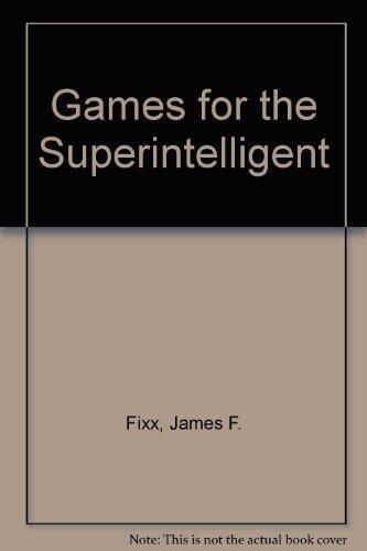 Games for the Superintelligent by James F. Fixx